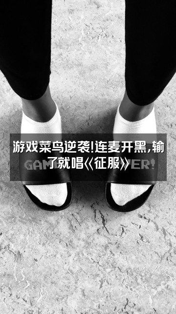 抖音瑟瑟(ASMR)视频封面：游戏菜鸟逆袭！连麦开黑，输了就唱《征服》